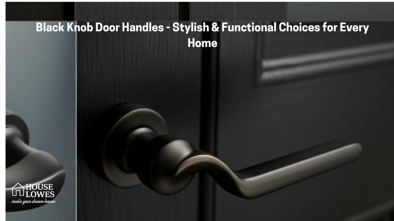 Black Knob Door Handles - Stylish & Functional Choices for Every Home